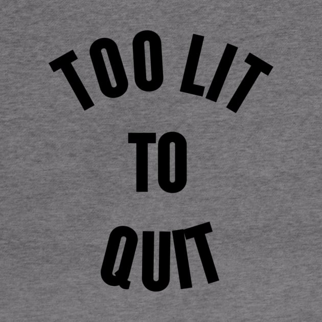 Too Lit To Quit by slogantees